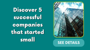 Discover 5 successful companies that started small