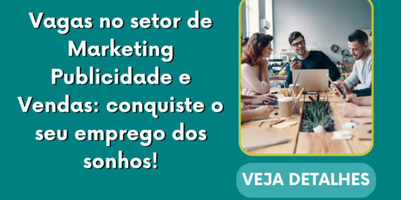 Vagas no setor de Marketing Publicidade e Vendas: conquiste o seu emprego dos sonhos!