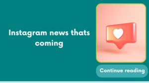 Instagram news thats coming