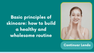Basic principles of skincare: how to build a healthy and wholesome routine