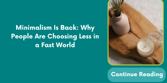 Minimalism Is Back: Why People Are Choosing Less in a Fast World