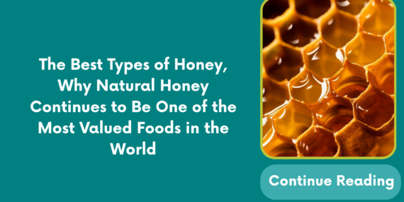 The Best Types of Honey, Why Natural Honey Continues to Be One of the Most Valued Foods in the World