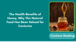 The Health Benefits of Honey, Why This Natural Food Has Been Valued for Centuries