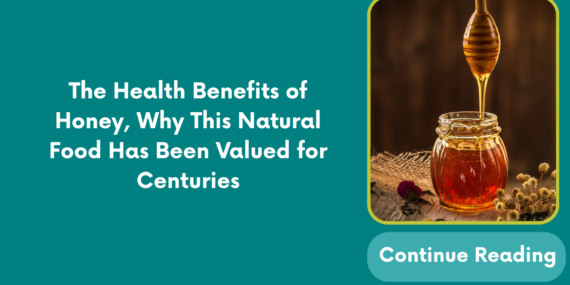 The Health Benefits of Honey, Why This Natural Food Has Been Valued for Centuries