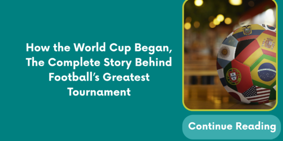 How the World Cup Began, The Complete Story Behind Football’s Greatest Tournament