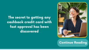 The secret to getting any cashback credit card with fast approval has been discovered