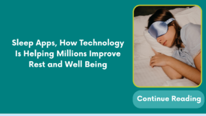 Sleep Apps, How Technology Is Helping Millions Improve Rest and Well Being