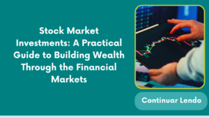 Stock Market Investments: A Practical Guide to Building Wealth Through the Financial Markets