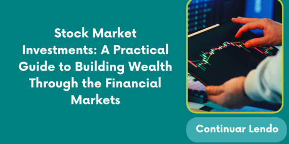 Stock Market Investments: A Practical Guide to Building Wealth Through the Financial Markets