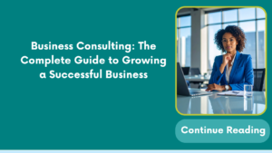 Business Consulting: The Complete Guide to Growing a Successful Business