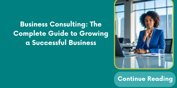 Business Consulting: The Complete Guide to Growing a Successful Business